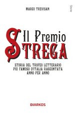 Premio Strega. Storia del trofeo letterario più famoso d'Italia raccontata anno per anno