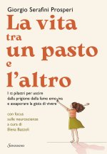 vita tra un pasto e l'altro. I 12 pilastri per uscire dalla prigione della fame emotiva e assaporare la gioia di vivere