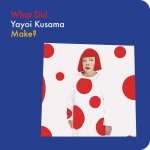 WHAT DID YAYOI KUSAMA MAKE