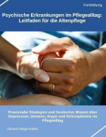 Psychische Erkrankungen im Pflegealltag: Leitfaden für die Altenpflege