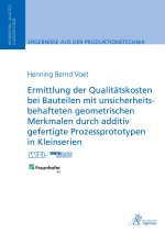 Ermittlung der Qualitätskosten bei Bauteilen mit unsicherheitsbehafteten geometrischen Merkmalen durch additiv gefertigte Prozessprototypen in Kleinse