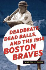 Deadbeats, Dead Balls, and the 1914 Boston Braves