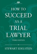 How to Succeed as a Trial Lawyer, Third Edition