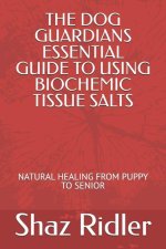 The Dog Guardians Essential Guide To Using Biochemic Tissue Salts