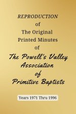 REPRODUCTION of The Original Printed Minutes of The Powell's Valley Association of Primitive Baptists Years 1971 Through 1996