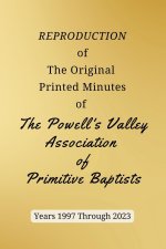 REPRODUCTION of The Original Printed Minutes of The Powell's Valley Association of Primitive Baptists Years 1997 Through 2023