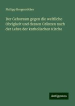 Der Gehorsam gegen die weltliche Obrigkeit und dessen Gränzen nach der Lehre der katholischen Kirche