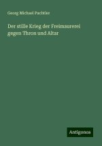 Der stille Krieg der Freimaurerei gegen Thron und Altar