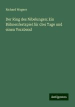Der Ring des Nibelungen: Ein Bühnenfestspiel für drei Tage und einen Vorabend