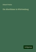Die Alterthümer in Württemberg