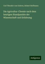 Die Agricultur-Chemie nach dem heutigen Standpunkte der Wissenschaft und Erfahrung