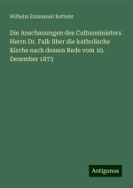 Die Anschauungen des Cultusministers Herrn Dr. Falk über die katholische Kirche nach dessen Rede vom 10. Dezember 1873
