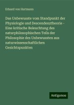 Das Unbewusste vom Standpunkt der Physiologie und Descendenztheorie - Eine kritische Beleuchtung des naturphilosophischen Teils der Philosophie des Un