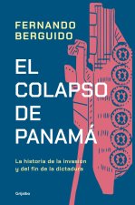 El Colapso de Panamá La Historia de la Invasión Y El Fin de la Dictadura / The Collapse of Panama: Story of the Invasion and the End of a Dictatorship
