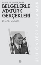 Belgelerle Atatürk Gercekleri - Yalanlar ve Gercekler