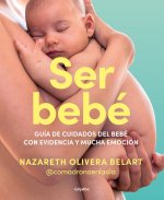 Ser Bebe: Guía de Cuidados del Bebé Con Evidencia Y Mucha Emoción / Being a Baby: An Evidence-Based Care Guide