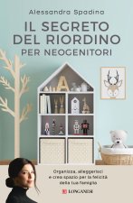 segreto del riordino per neogenitori. Organizza, alleggerisci e crea spazio per la felicità della tua famiglia