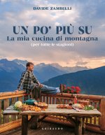 po’ più su. La mia cucina di montagna (per tutte le stagioni)