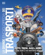 grande enciclopedia dei trasporti. Auto, treni, navi e aerei come non li hai mai visti prima