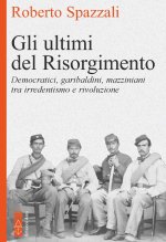 ultimi del Risorgimento. Democratici, garibaldini, mazziniani tra irredentismo e rivoluzione