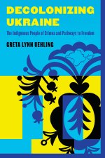 Decolonizing Ukraine: How the Indigenous People of Crimea Remade Themselves After Russian Occupation