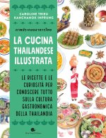 cucina thailandese illustrata. Le ricette e le curiosità per conoscere tutto sulla cultura gastronomica della Thailandia