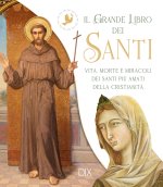 grande libro dei santi. Vita, morte e miracoli dei santi più amati della cristianità
