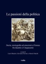 passioni della politica. Storia, storiografia ed emozioni a Firenze fra Quattro e Cinquecento
