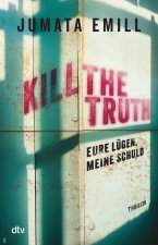Kill the Truth - Eure Lügen, meine Schuld