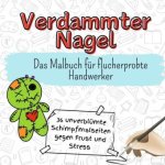 Verdammter Nagel - 36 unverblümte Schimpfmalseiten gegen Frust und Stress