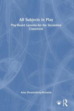 All Subjects in Play: Play-Based Lessons for the Secondary Classroom