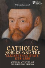 Catholic Nobles and the Elizabethan State, 1558-1588