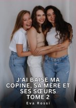 J'ai baise ma copine, sa m?re et ses s?urs. Tome 2