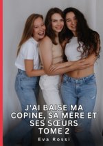 J'ai baise ma copine, sa m?re et ses s?urs. Tome 2