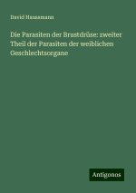 Die Parasiten der Brustdrüse: zweiter Theil der Parasiten der weiblichen Geschlechtsorgane