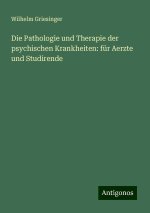 Die Pathologie und Therapie der psychischen Krankheiten: für Aerzte und Studirende