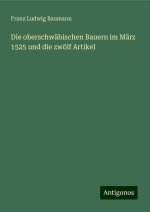 Die oberschwäbischen Bauern im März 1525 und die zwölf Artikel