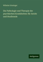 Die Pathologie und Therapie der psychischen Krankheiten: für Aerzte und Studirende