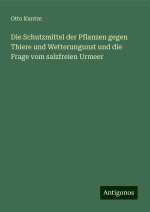 Die Schutzmittel der Pflanzen gegen Thiere und Wetterungunst und die Frage vom salzfreien Urmeer