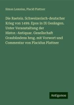 Die Raeteis. Schweizerisch-deutscher Krieg von 1499. Epos in IX Gesängen. Unter Veranstaltung der Histor.-Antiquar. Gesellschaft Graubündens hrsg. mit