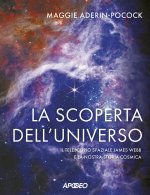 scoperta dell'universo. Il telescopio spaziale James Webb e la nostra storia cosmica