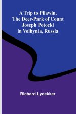 A Trip to Pilawin, The Deer-park of Count Joseph Potocki in Volhynia, Russia