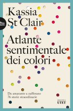 Atlante sentimentale dei colori. Da amaranto a zafferano 76 storie straordinarie