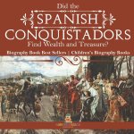 Did the Spanish Conquistadors Find Wealth and Treasure? Biography Book Best Sellers | Children's Biography Books