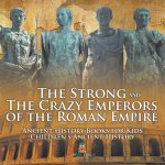 The Strong and The Crazy Emperors of the Roman Empire - Ancient History Books for Kids | Children's Ancient History