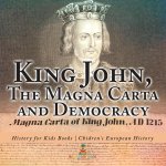 King John, The Magna Carta and Democracy - History for Kids Books | Chidren's European History