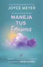 Maneja Tus Emociones (Un Devocional de 90 Días): Sabiduría Diaria Para Manteners E Estable En Un Mundo Inestable / Managing Your Emotions