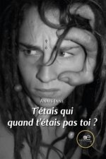 T'étais qui quand t'étais pas toi ?