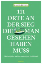 111 Orte an der Sieg, die man gesehen haben muss