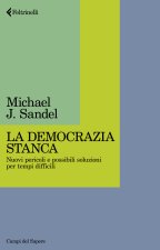 democrazia stanca. Nuovi pericoli e possibili soluzioni per tempi difficili